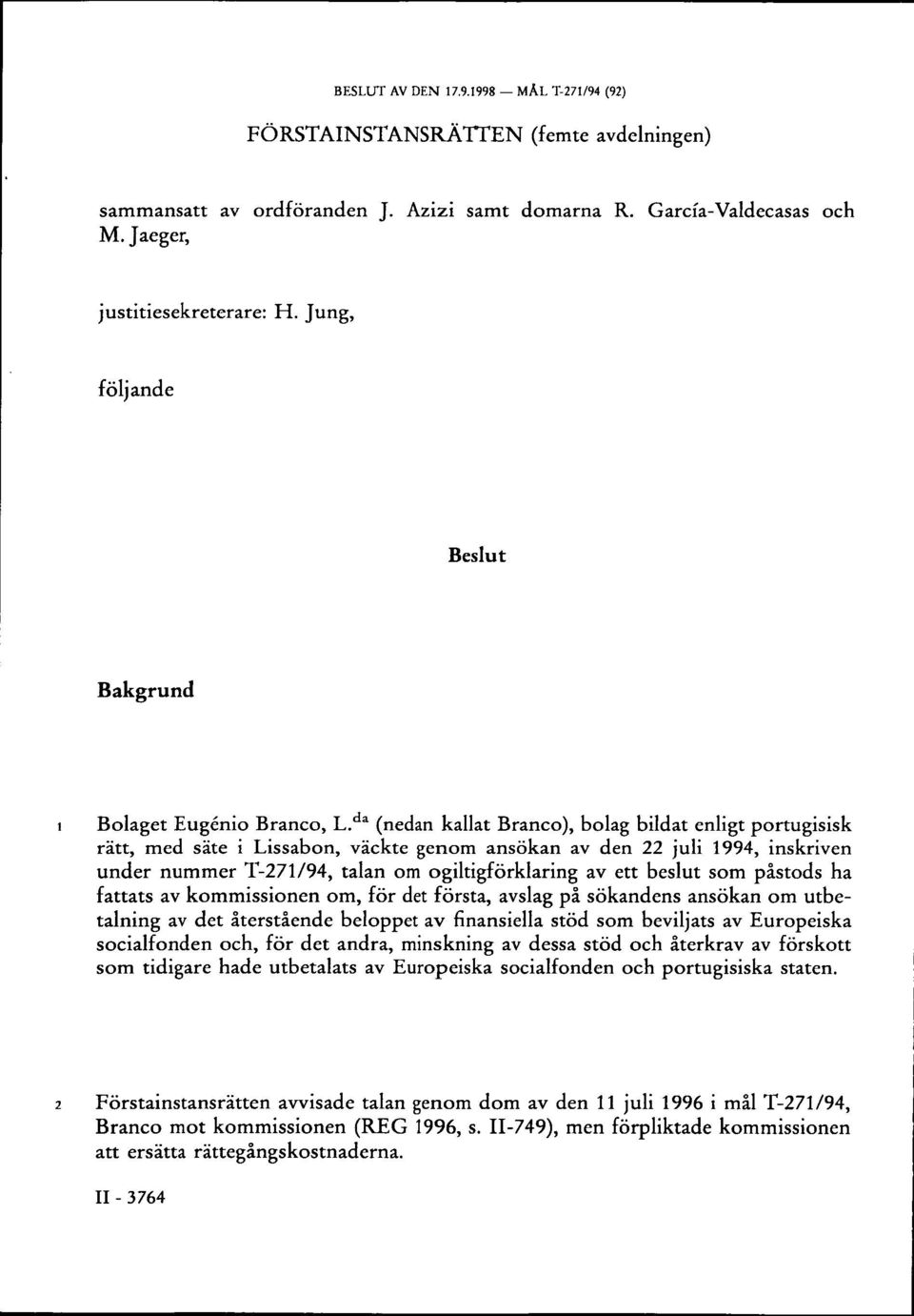 d a (nedan kallat Branco), bolag bildat enligt portugisisk rätt, med säte i Lissabon, väckte genom ansökan av den 22 juli 1994, inskriven under nummer T-271/94, talan om ogiltigförklaring av ett