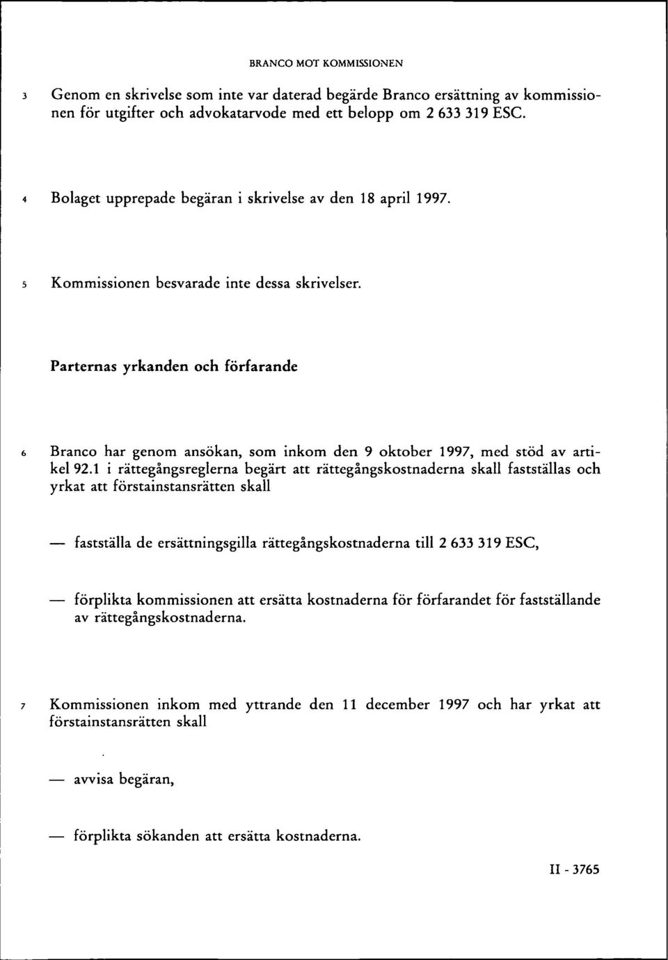Parternas yrkanden och förfarande 6 Branco har genom ansökan, som inkom den 9 oktober 1997, med stöd av artikel 92.