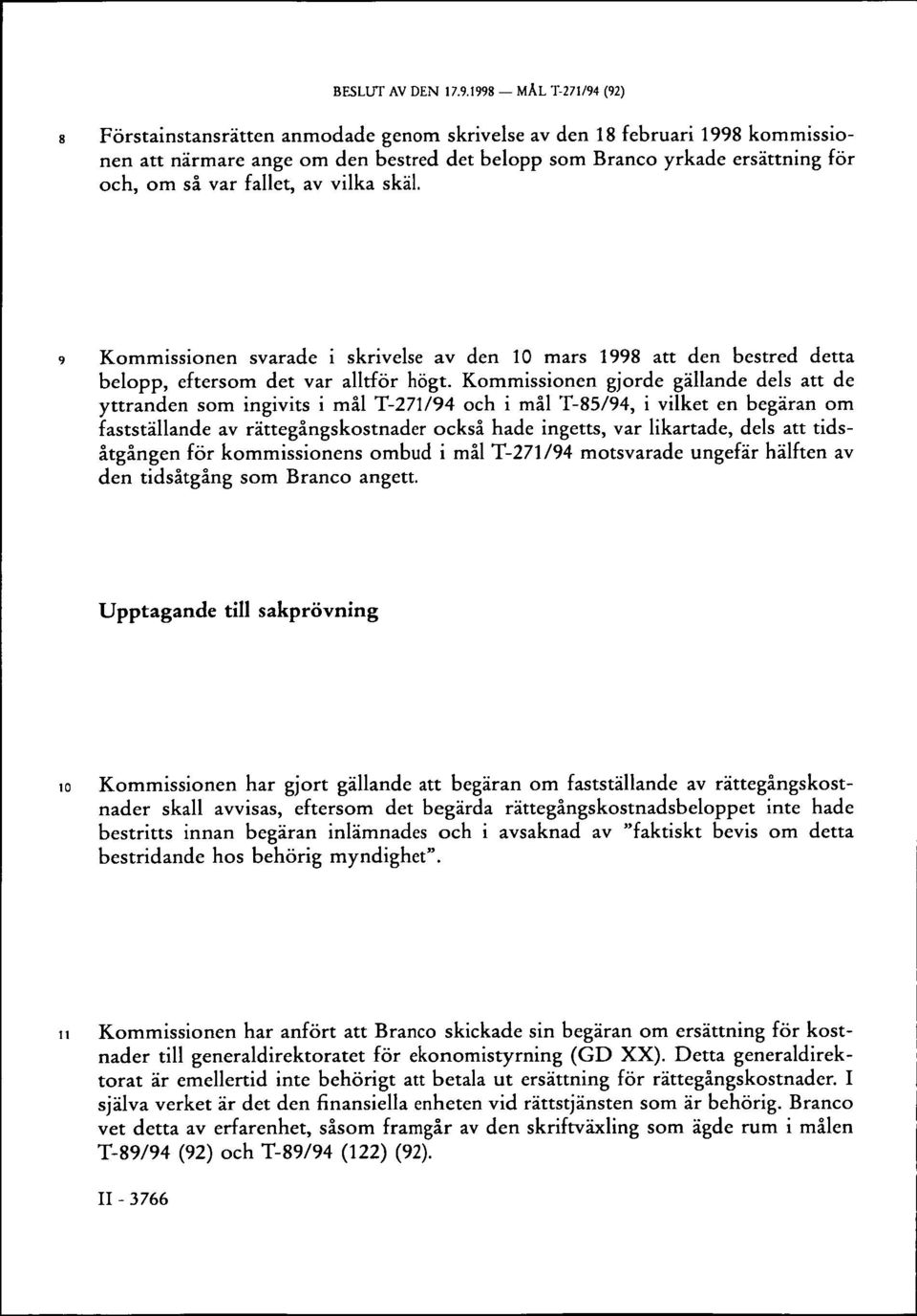 fallet, av vilka skäl. 9 Kommissionen svarade i skrivelse av den 10 mars 1998 att den bestred detta belopp, eftersom det var alltför högt.