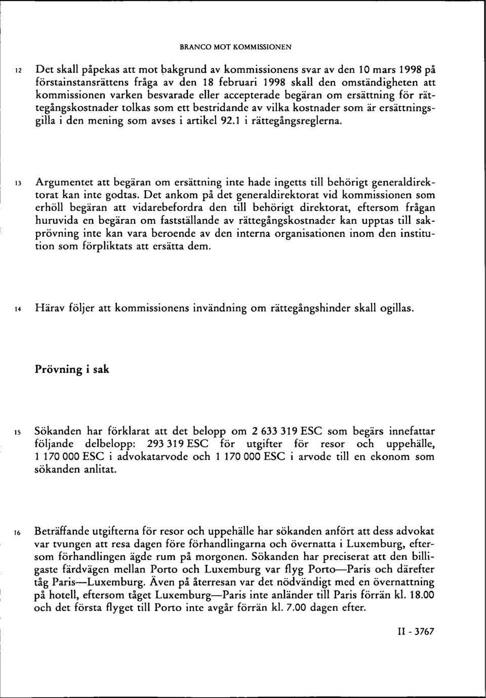13 Argumentet att begäran om ersättning inte hade ingetts till behörigt generaldirektorat kan inte godtas.