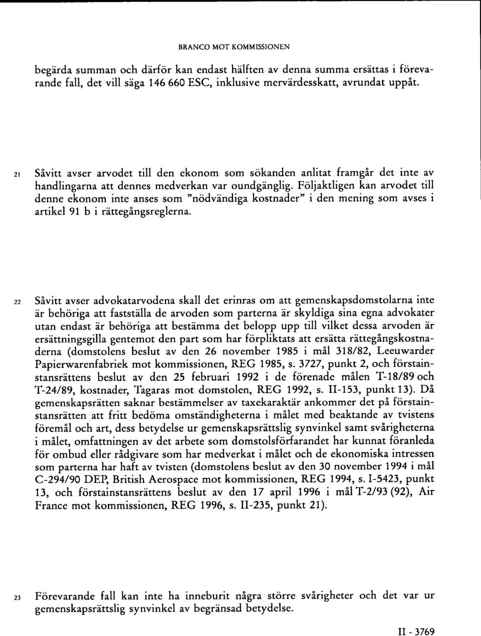 Följaktligen kan arvodet till denne ekonom inte anses som "nödvändiga kostnader" i den mening som avses i artikel 91 b i rättegångsreglerna.