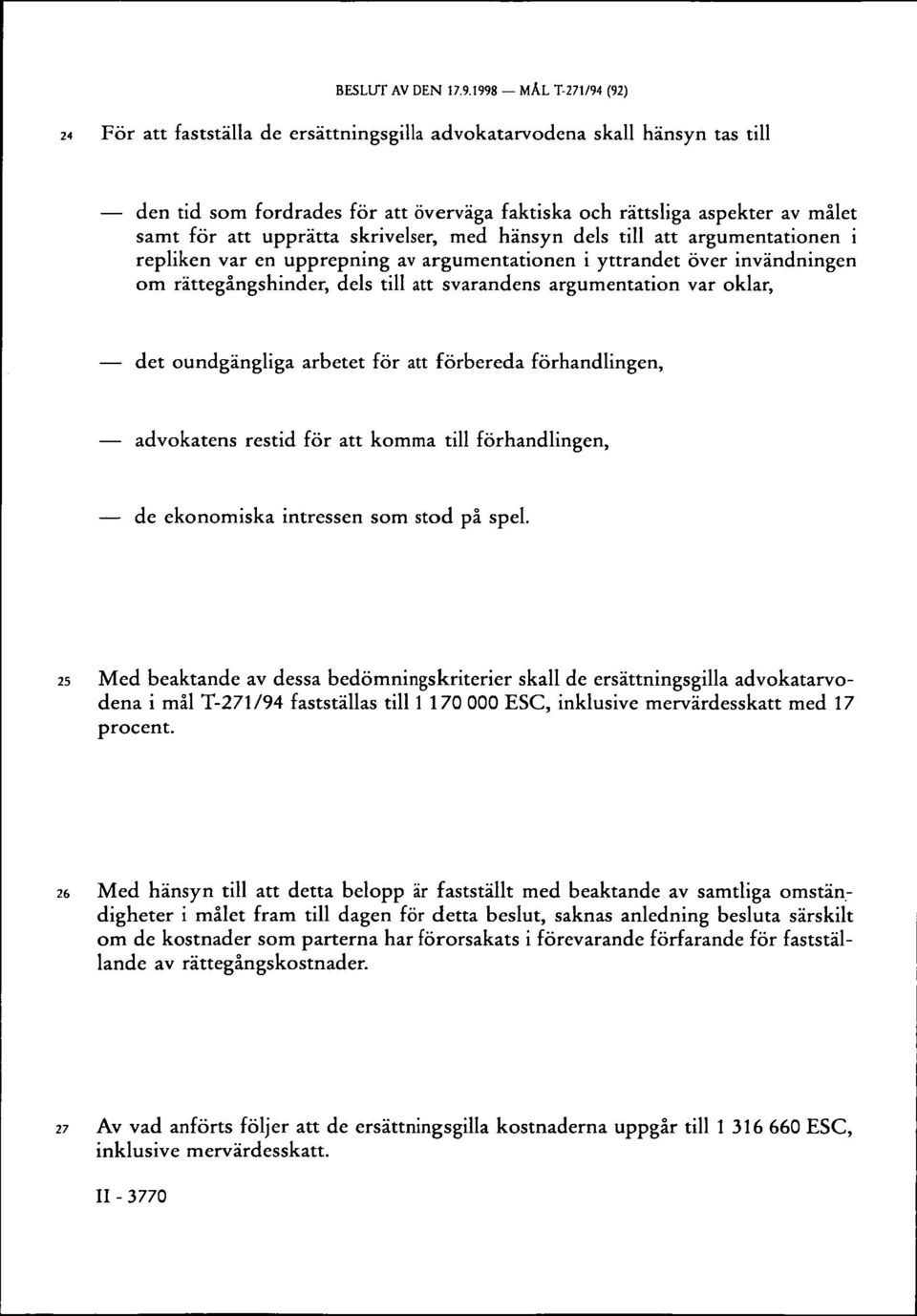 upprätta skrivelser, med hänsyn dels till att argumentationen i repliken var en upprepning av argumentationen i yttrandet över invändningen om rättegångshinder, dels till att svarandens argumentation