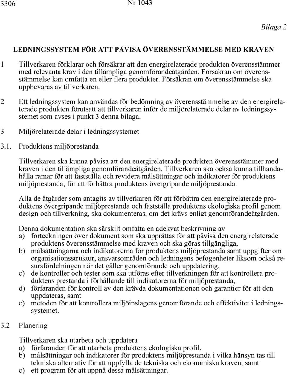 2 Ett ledningssystem kan användas för bedömning av överensstämmelse av den energirelaterade produkten förutsatt att tillverkaren inför de miljörelaterade delar av ledningssystemet som avses i punkt 3