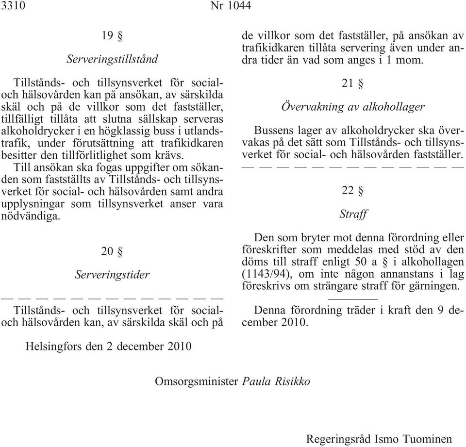 Till ansökan ska fogas uppgifter om sökanden som fastställts av Tillstånds- och tillsynsverket för social- och hälsovården samt andra upplysningar som tillsynsverket anser vara nödvändiga.