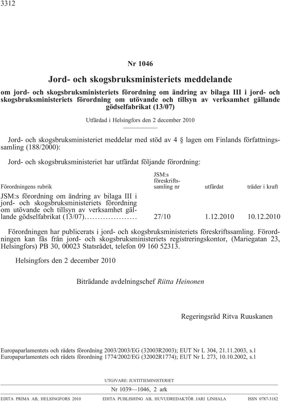 och skogsbruksministeriet har utfärdat följande förordning: Förordningens rubrik JSM:s föreskriftssamling nr utfärdat träder i kraft JSM:s förordning om ändring av bilaga III i jord- och