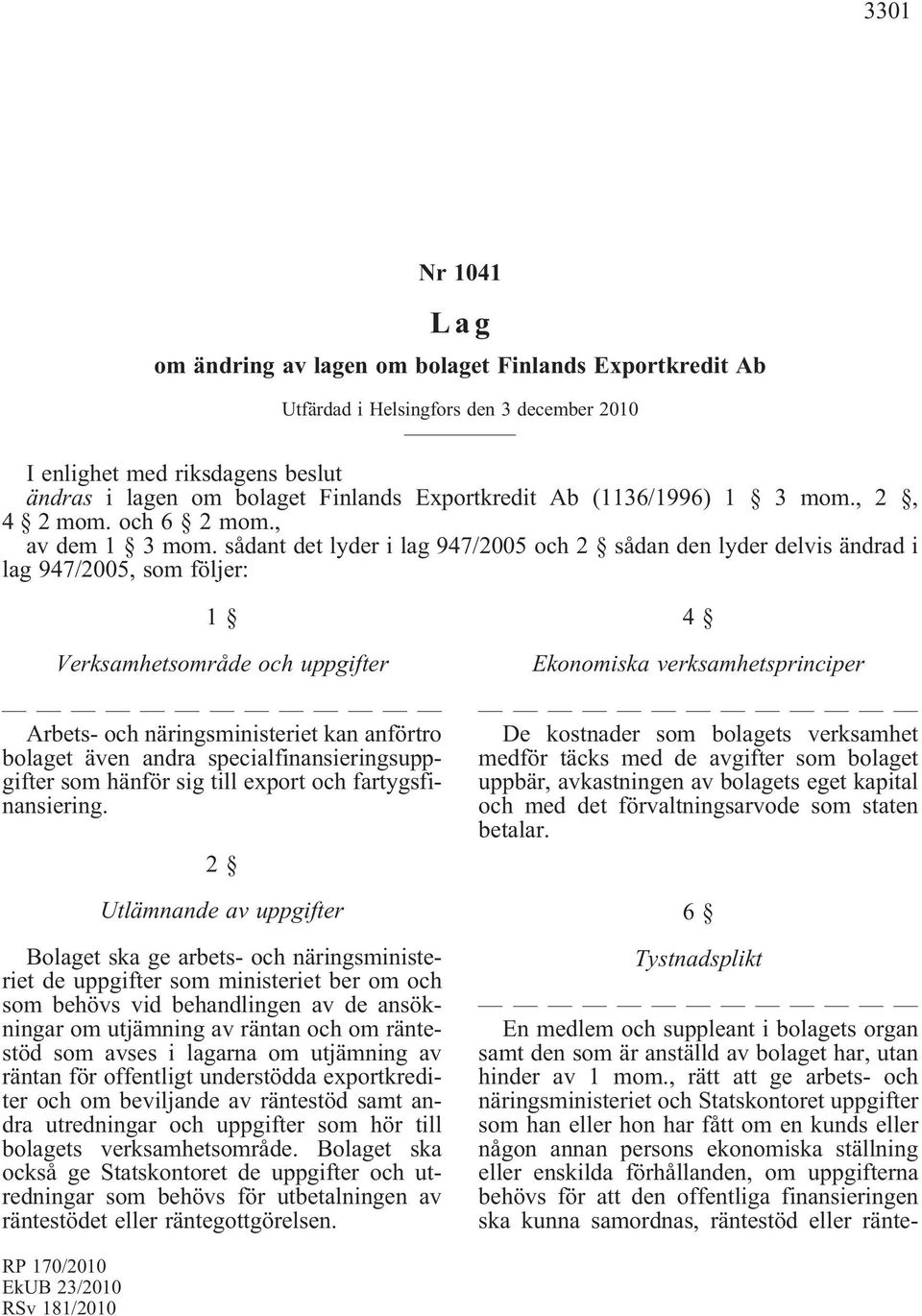 sådantdetlyderilag947/2005och2 sådandenlyderdelvisändradi lag 947/2005, som följer: 1 Verksamhetsområde och uppgifter Arbets- och näringsministeriet kan anförtro bolaget även andra