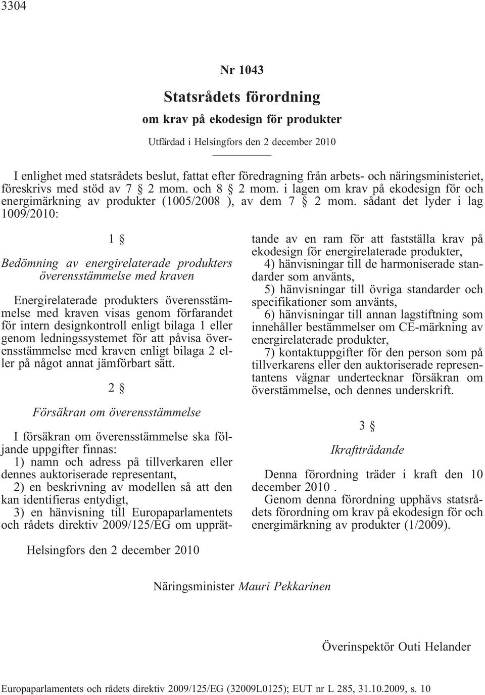 sådant det lyder i lag 1009/2010: 1 Bedömning av energirelaterade produkters överensstämmelse med kraven Energirelaterade produkters överensstämmelse med kraven visas genom förfarandet för intern