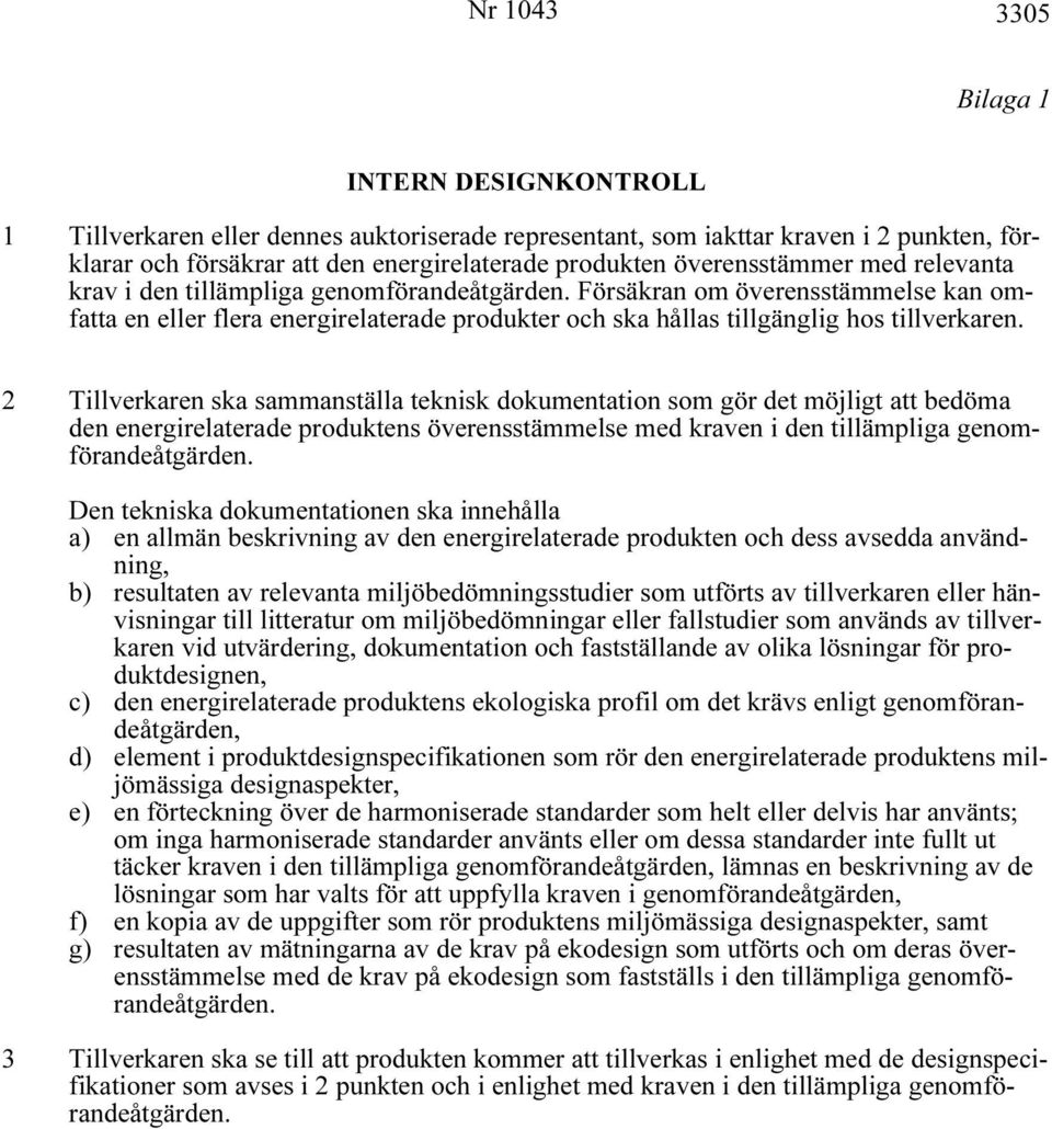 Försäkran om överensstämmelse kan omfatta en eller flera energirelaterade produkter och ska hållas tillgänglig hos tillverkaren.