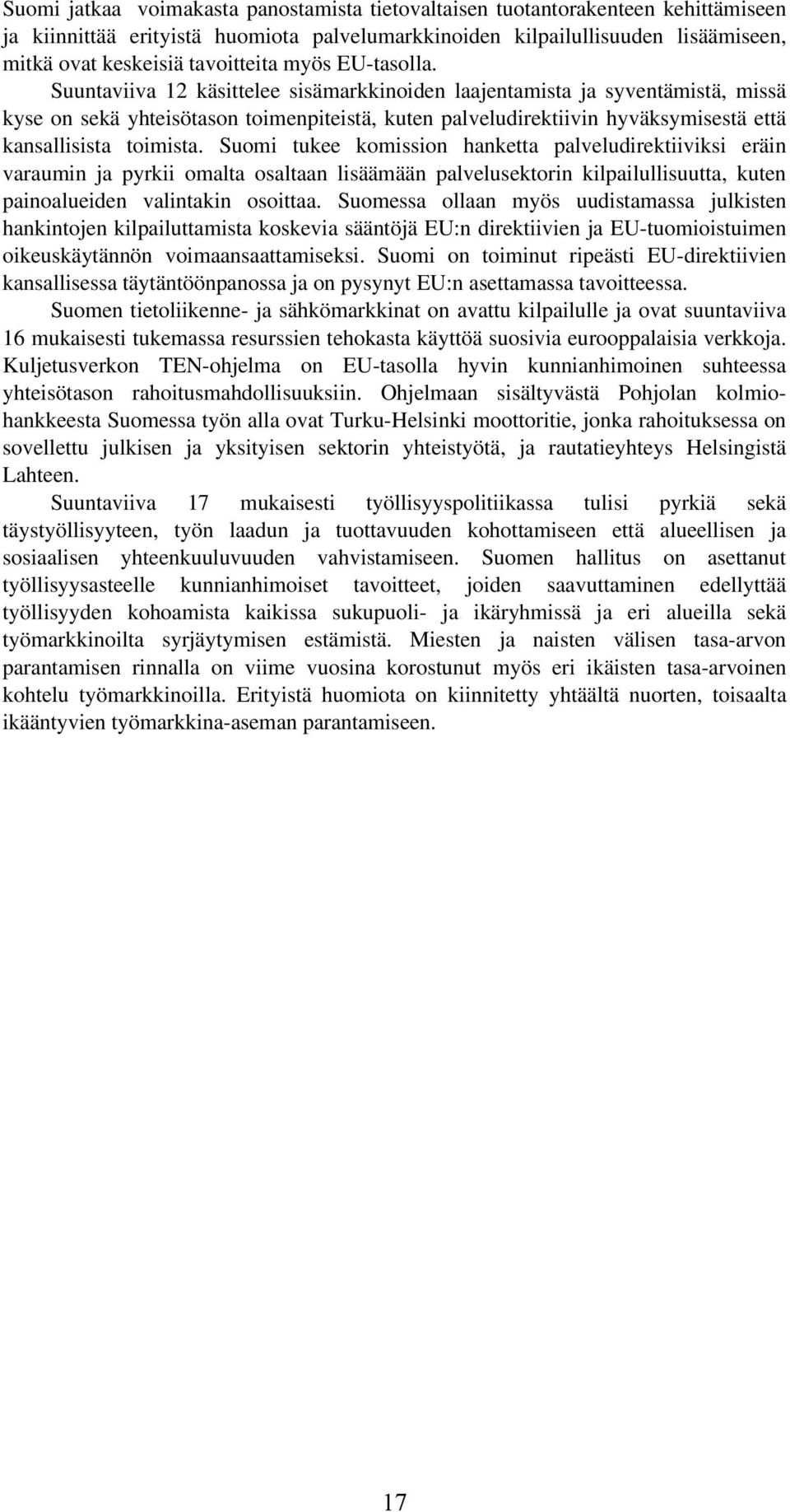 Suuntaviiva 12 käsittelee sisämarkkinoiden laajentamista ja syventämistä, missä kyse on sekä yhteisötason toimenpiteistä, kuten palveludirektiivin hyväksymisestä että kansallisista toimista.