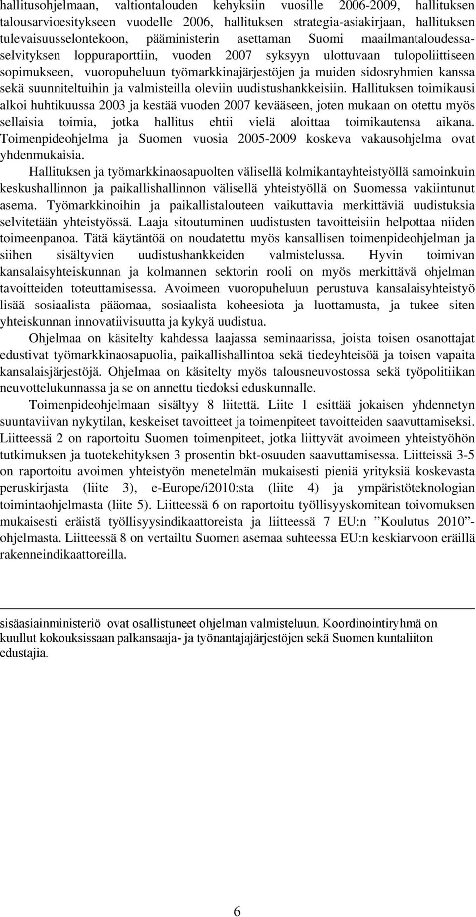 suunniteltuihin ja valmisteilla oleviin uudistushankkeisiin.