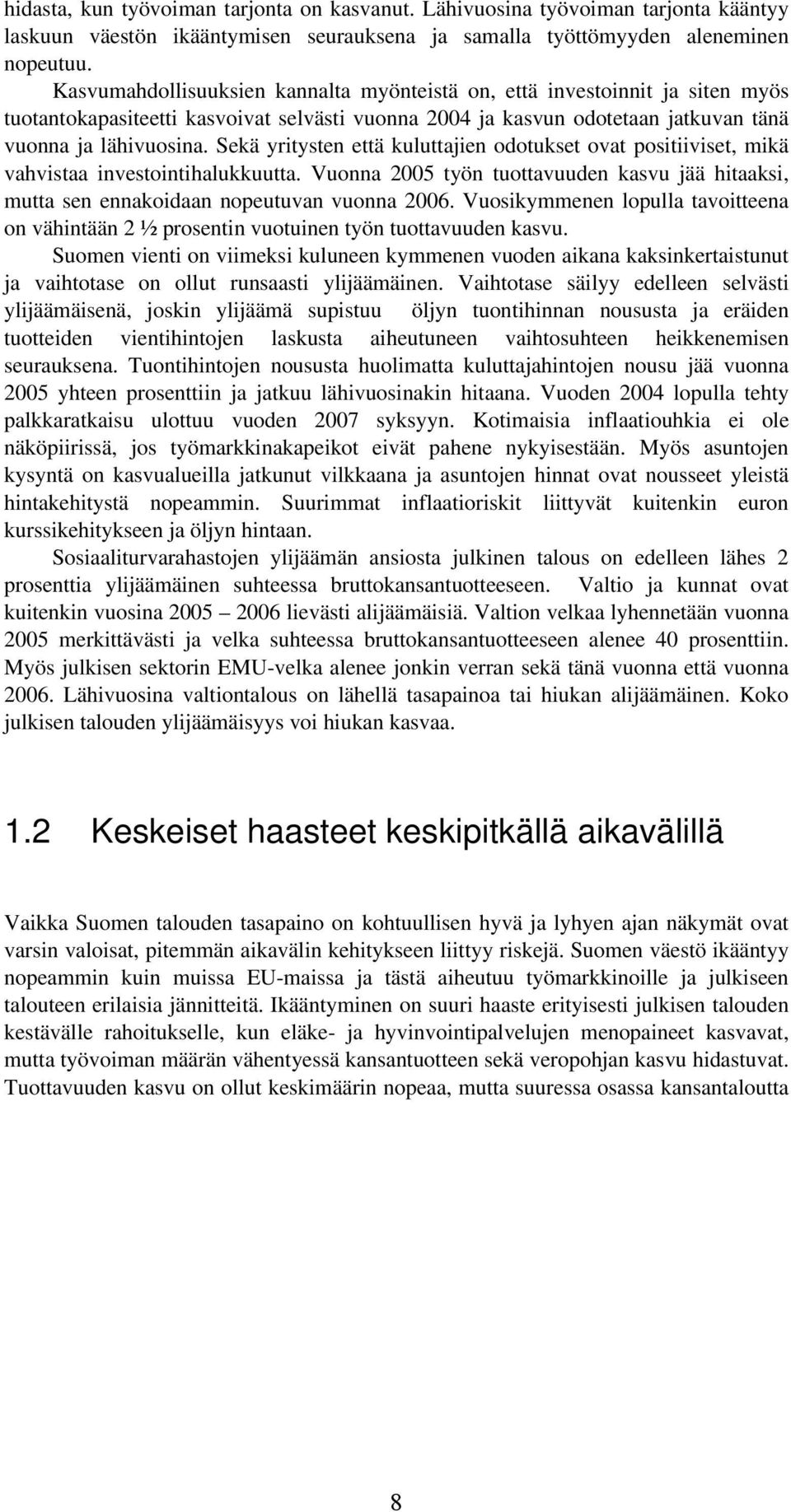 Sekä yritysten että kuluttajien odotukset ovat positiiviset, mikä vahvistaa investointihalukkuutta. Vuonna 2005 työn tuottavuuden kasvu jää hitaaksi, mutta sen ennakoidaan nopeutuvan vuonna 2006.