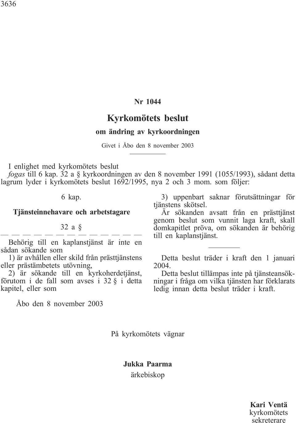 Tjänsteinnehavare och arbetstagare 32a Behörig till en kaplanstjänst är inte en sådan sökande som 1) är avhållen eller skild från prästtjänstens eller prästämbetets utövning, 2) är sökande till en