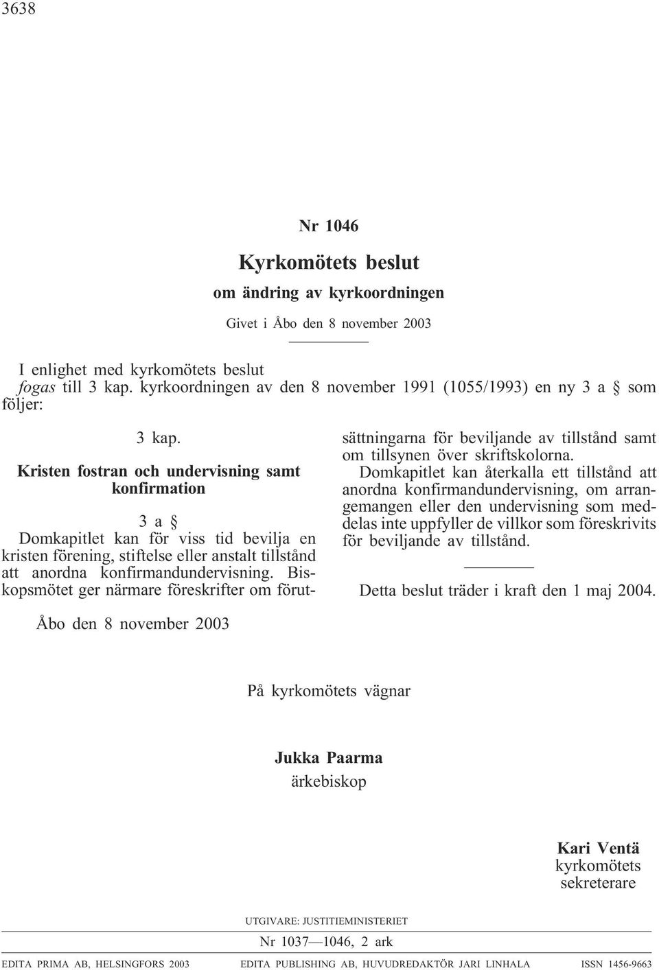 Kristen fostran och undervisning samt konfirmation 3a Domkapitlet kan för viss tid bevilja en kristen förening, stiftelse eller anstalt tillstånd att anordna konfirmandundervisning.