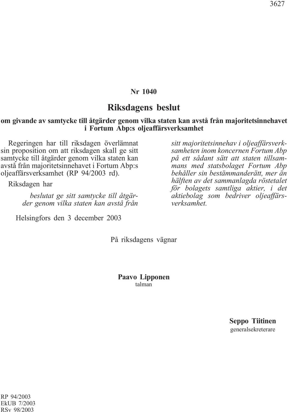 Riksdagen har beslutat ge sitt samtycke till åtgärder genom vilka staten kan avstå från sitt majoritetsinnehav i oljeaffärsverksamheten inom koncernen Fortum Abp på ett sådant sätt att staten