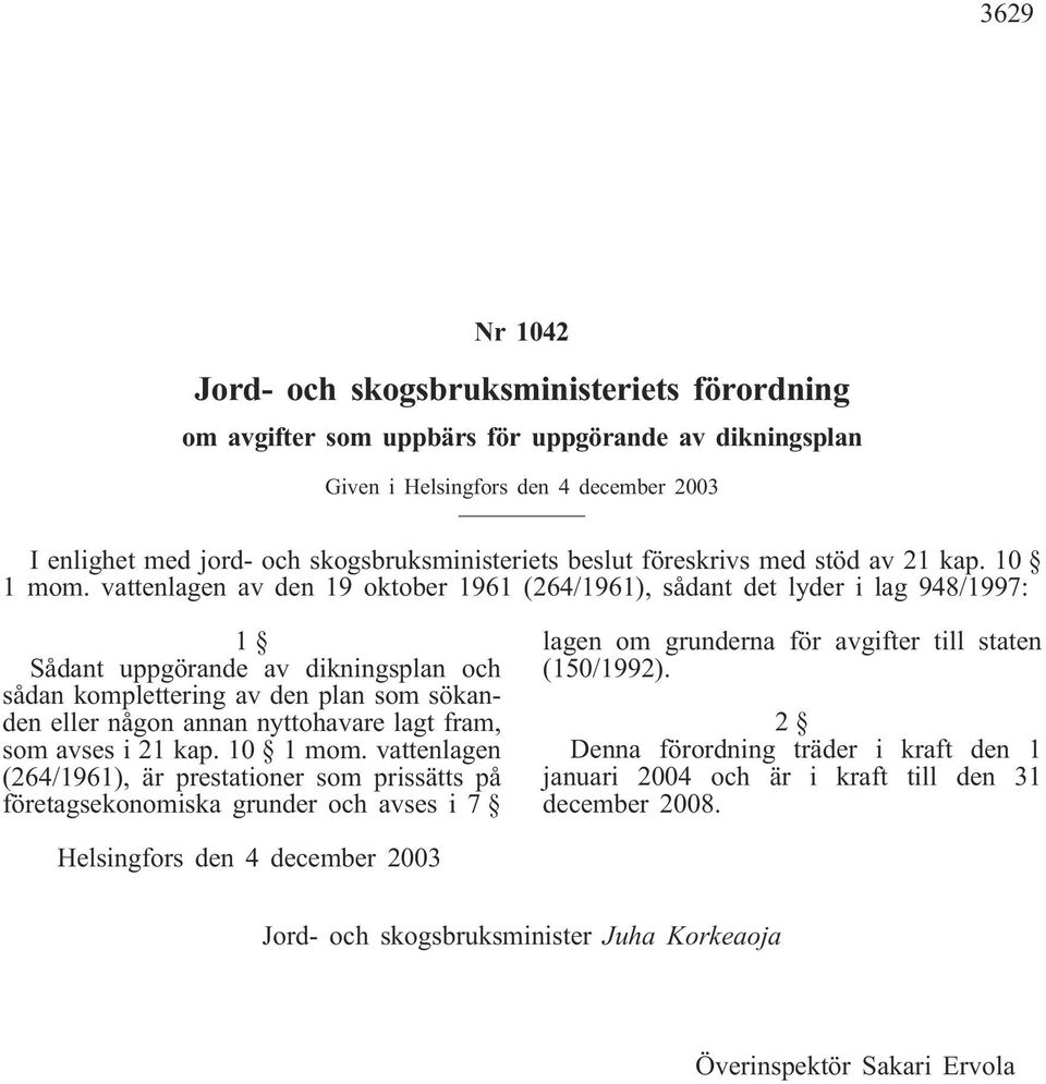 vattenlagen av den 19 oktober 1961 (264/1961), sådant det lyder i lag 948/1997: 1 Sådant uppgörande av dikningsplan och sådan komplettering av den plan som sökanden eller någon annan nyttohavare lagt