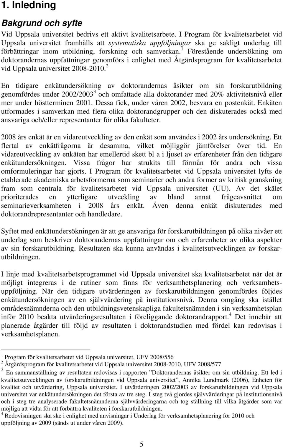 1 Föreståede udersökig om doktoraderas uppfattigar geomförs i elighet med Åtgärdsprogram för kvalitetsarbetet vid Uppsala uiversitet -2010.