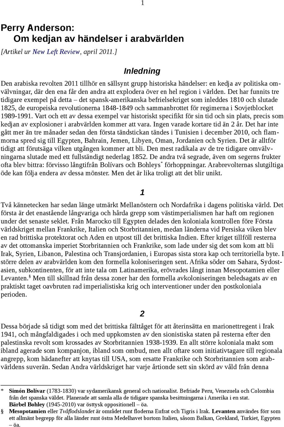 Det har funnits tre tidigare exempel på detta det spansk-amerikanska befrielsekriget som inleddes 1810 och slutade 1825, de europeiska revolutionerna 1848-1849 och sammanbrottet för regimerna i