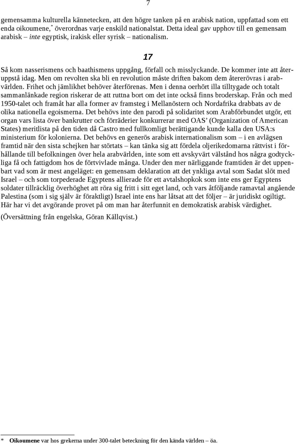 De kommer inte att återuppstå idag. Men om revolten ska bli en revolution måste driften bakom dem återerövras i arabvärlden. Frihet och jämlikhet behöver återförenas.