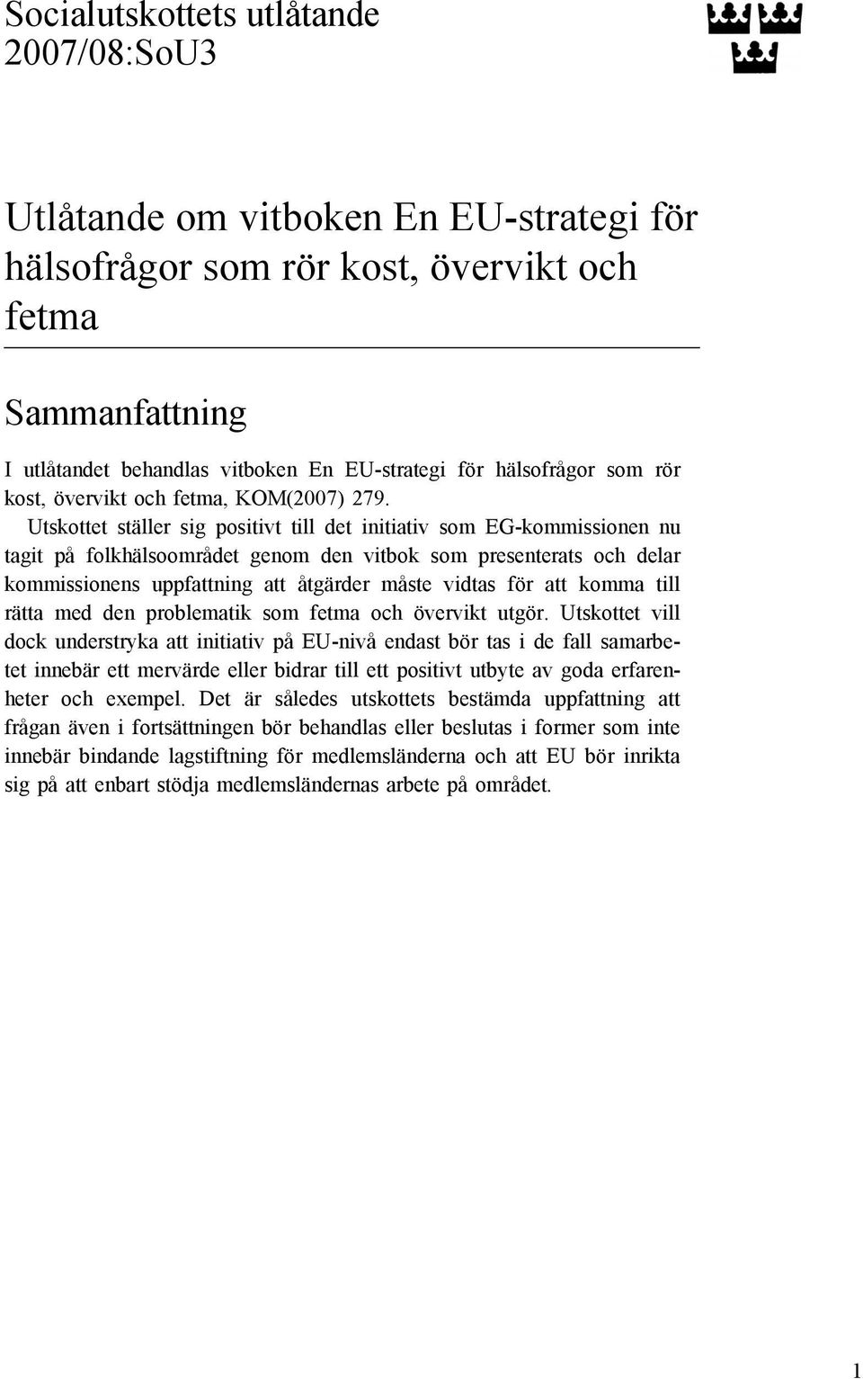 Utskottet ställer sig positivt till det initiativ som EG-kommissionen nu tagit på folkhälsoområdet genom den vitbok som presenterats och delar kommissionens uppfattning att åtgärder måste vidtas för