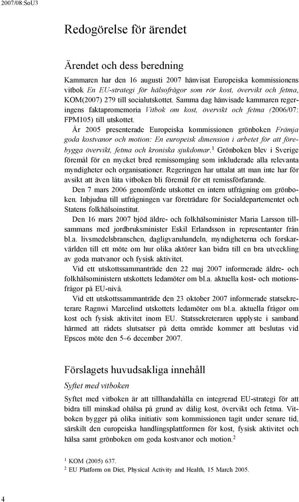 År 2005 presenterade Europeiska kommissionen grönboken Främja goda kostvanor och motion: En europeisk dimension i arbetet för att förebygga övervikt, fetma och kroniska sjukdomar.