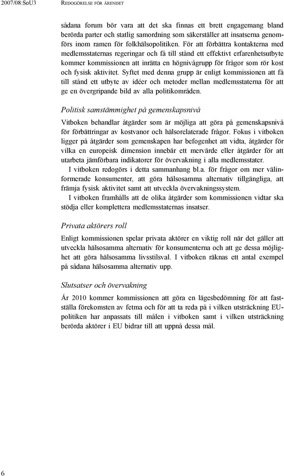 För att förbättra kontakterna med medlemsstaternas regeringar och få till stånd ett effektivt erfarenhetsutbyte kommer kommissionen att inrätta en högnivågrupp för frågor som rör kost och fysisk