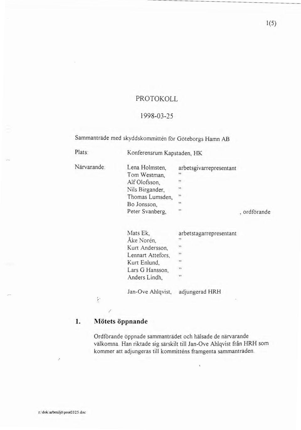 Kurt Enlund, Lars G Hansson, Anders Lindh, Jan-Ove AhJqvist, arbetstagarrepresentant,, adjungerad HRH / 1. Mötets öppnande.