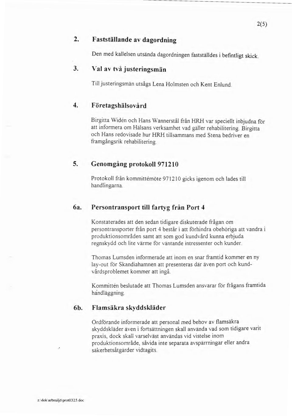 H tillsammans med Stena bedriver en framgångsrik rehabilitering. 5. Genomgång protokoll 971210 Protokoll från kommittemöte 971210 gicks igenom och lades till handlingarna. 6a.