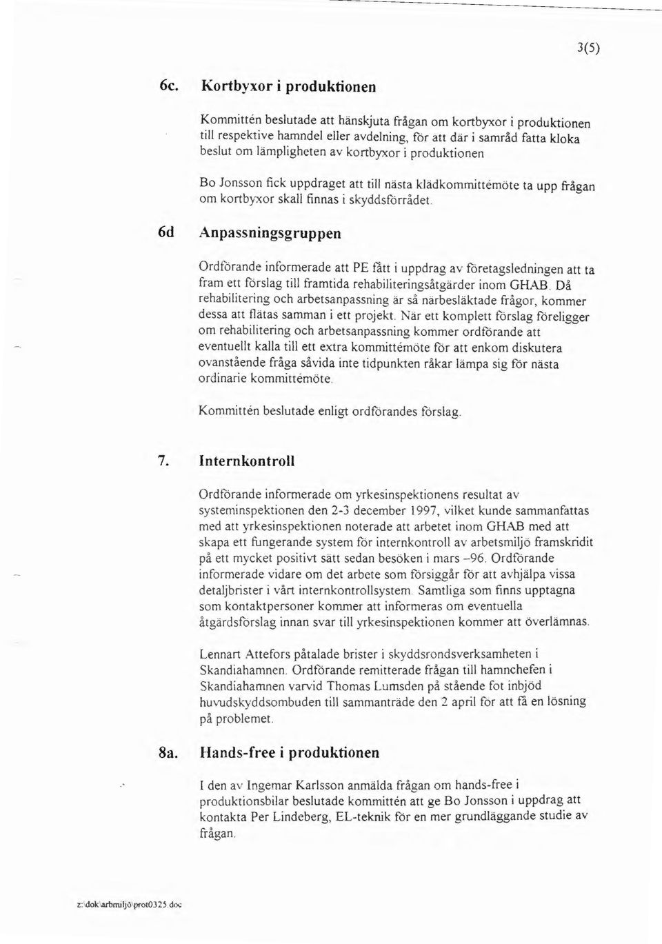 kortbyxor i produktionen Bo Jonsson fick uppdraget att till nästa klädkommittemöte ta upp frågan om kortbyxor skall finnas i skyddsförrådet.
