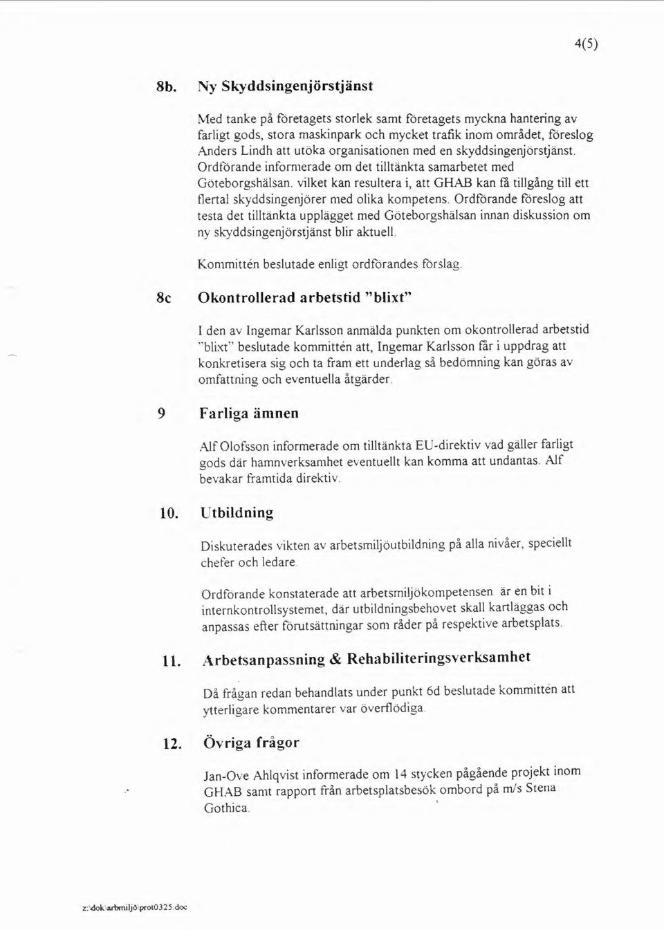 organisationen med en skyddsingenjörstjänst. Ordförande informerade om det tilltänkta samarbetet med Göteborgshälsan.