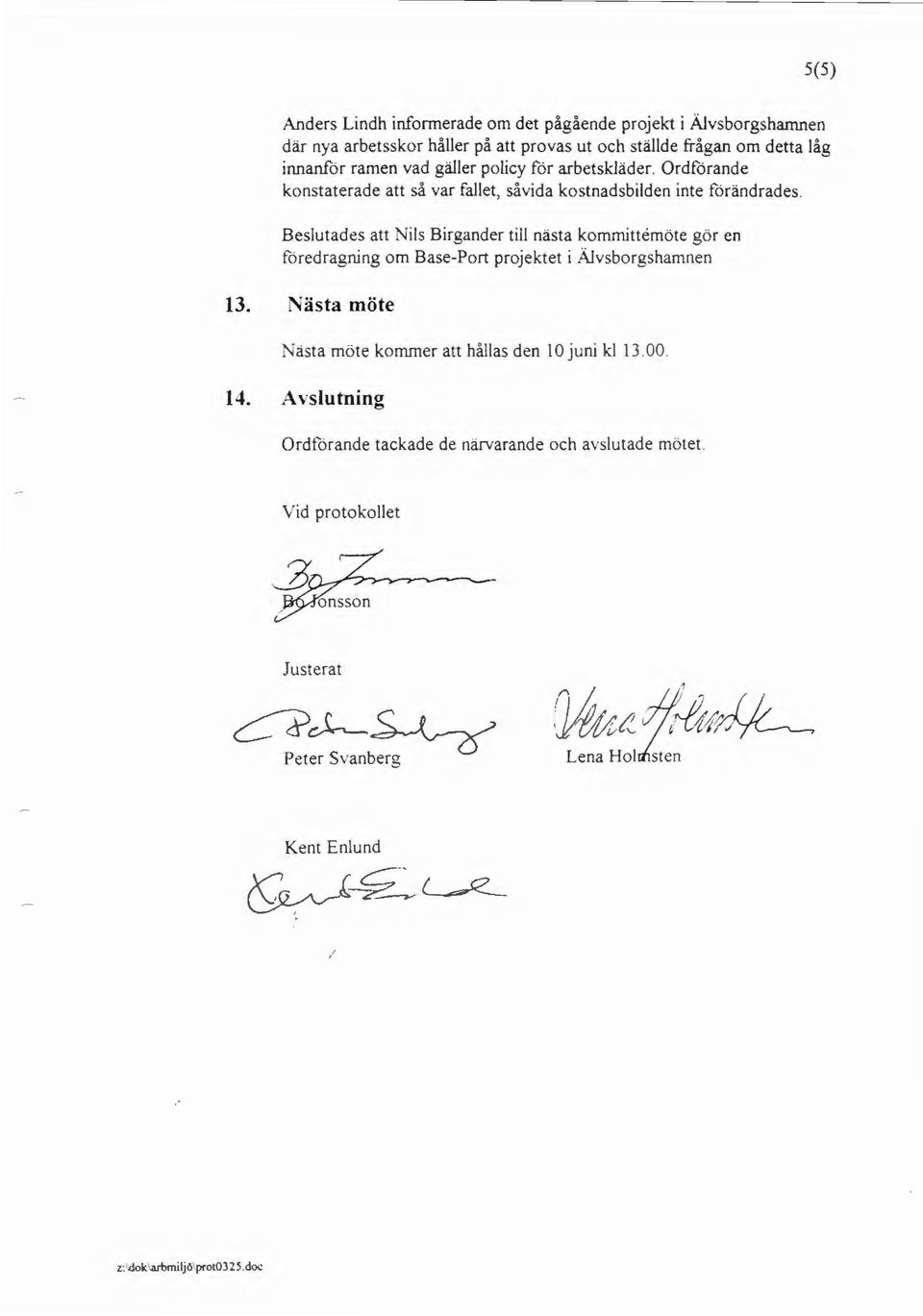 Beslutades att Nils Birgander till nästa komrnittemöte gör en föredragning om Base-Port projektet i ÄJvsborgshamnen 13.