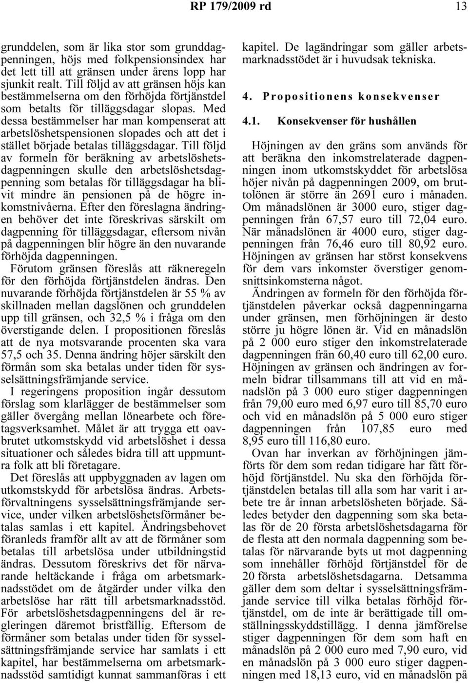 Med dessa bestämmelser har man kompenserat att arbetslöshetspensionen slopades och att det i stället började betalas tilläggsdagar.