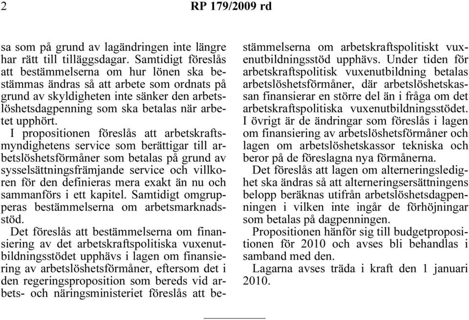 I propositionen föreslås att arbetskraftsmyndighetens service som berättigar till arbetslöshetsförmåner som betalas på grund av sysselsättningsfrämjande service och villkoren för den definieras mera