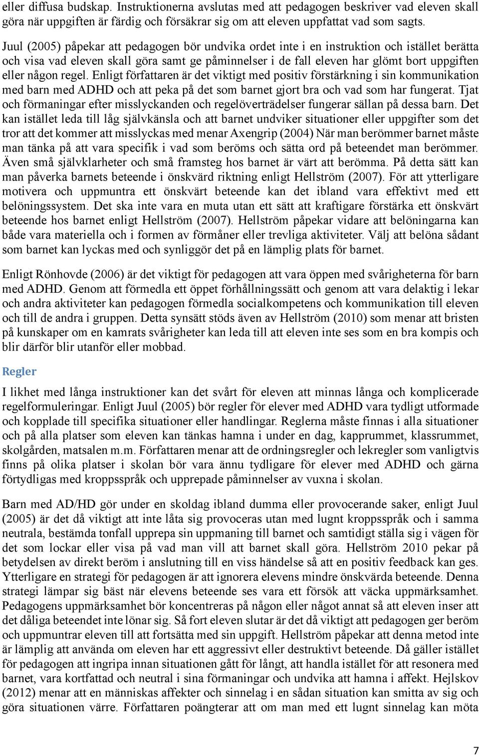 regel. Enligt författaren är det viktigt med positiv förstärkning i sin kommunikation med barn med ADHD och att peka på det som barnet gjort bra och vad som har fungerat.