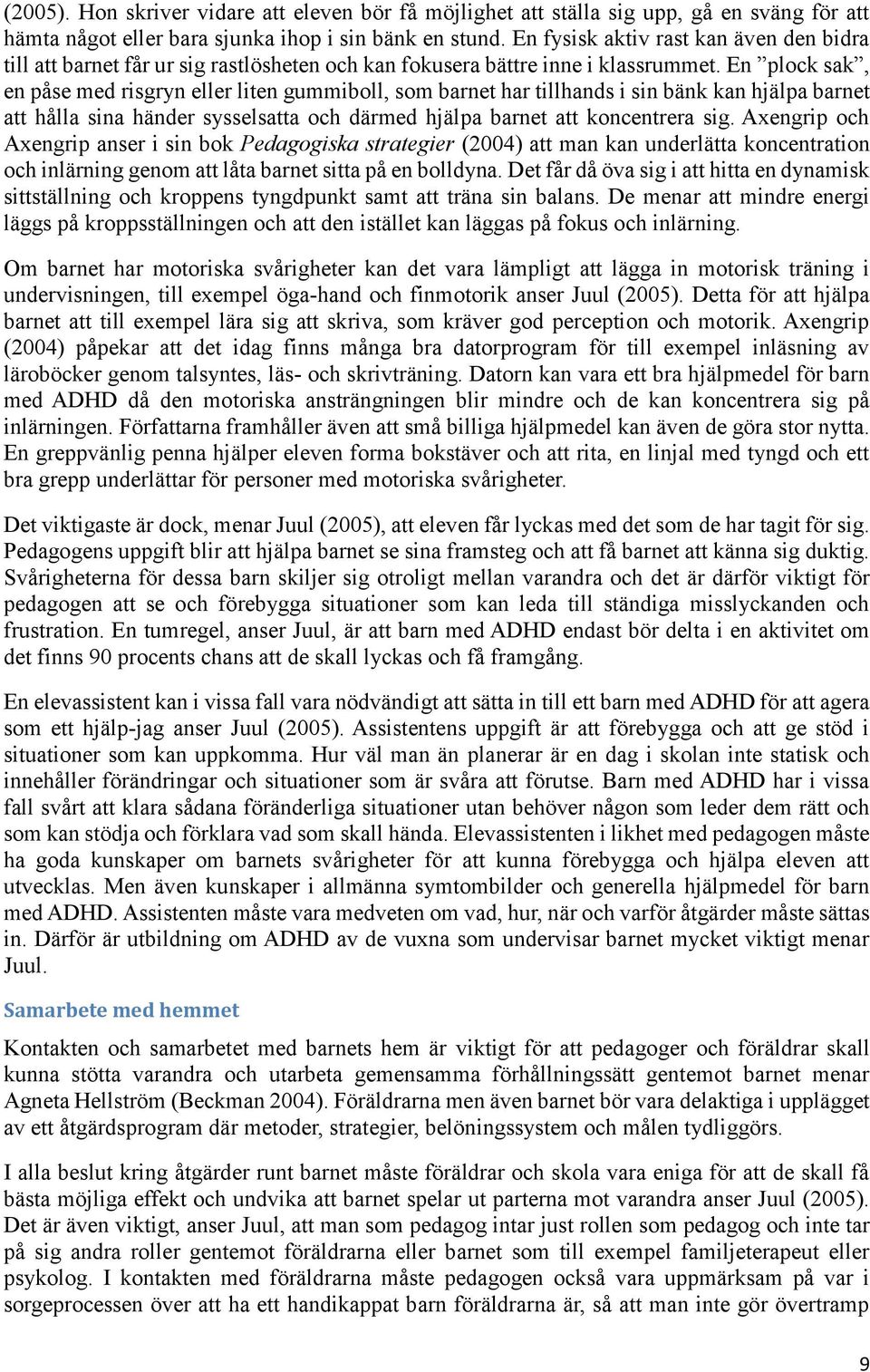 En plock sak, en påse med risgryn eller liten gummiboll, som barnet har tillhands i sin bänk kan hjälpa barnet att hålla sina händer sysselsatta och därmed hjälpa barnet att koncentrera sig.