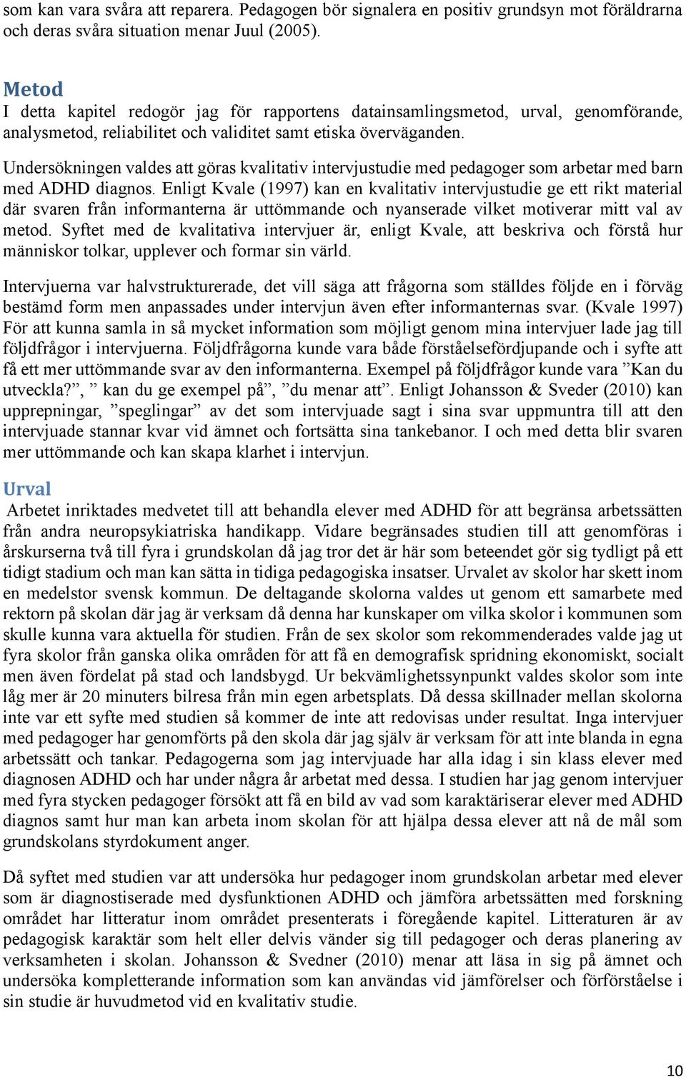 Undersökningen valdes att göras kvalitativ intervjustudie med pedagoger som arbetar med barn med ADHD diagnos.