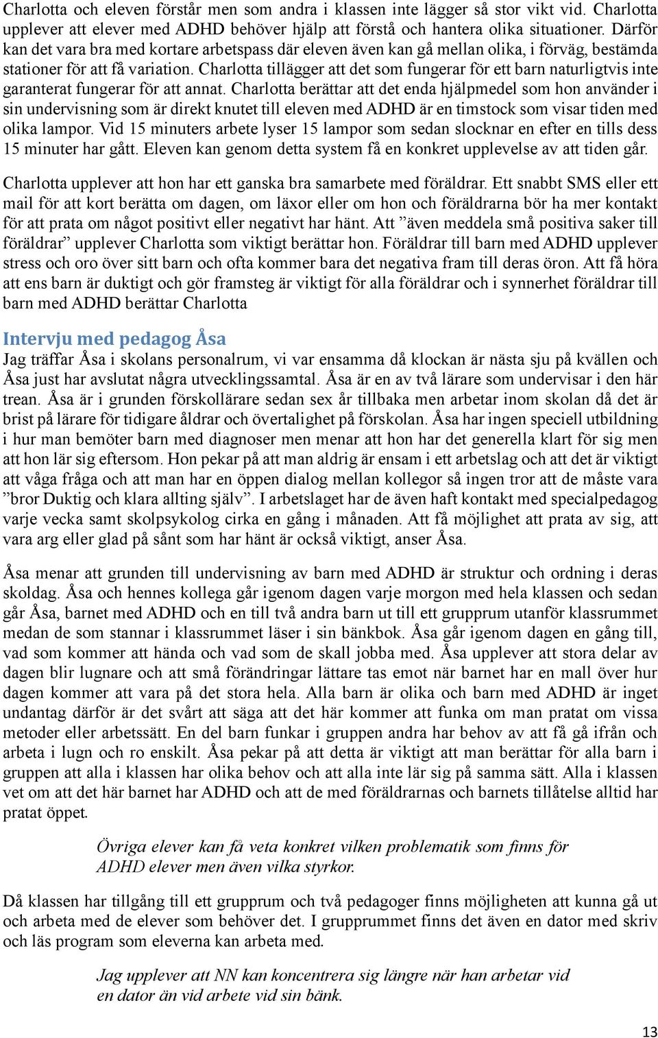 Charlotta tillägger att det som fungerar för ett barn naturligtvis inte garanterat fungerar för att annat.
