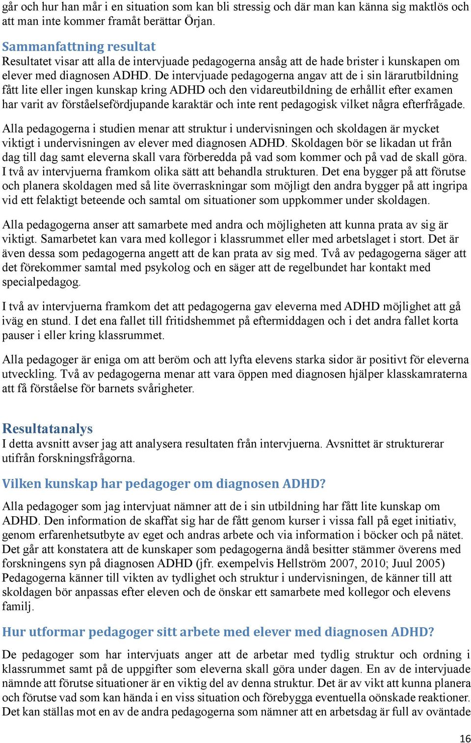 De intervjuade pedagogerna angav att de i sin lärarutbildning fått lite eller ingen kunskap kring ADHD och den vidareutbildning de erhållit efter examen har varit av förståelsefördjupande karaktär