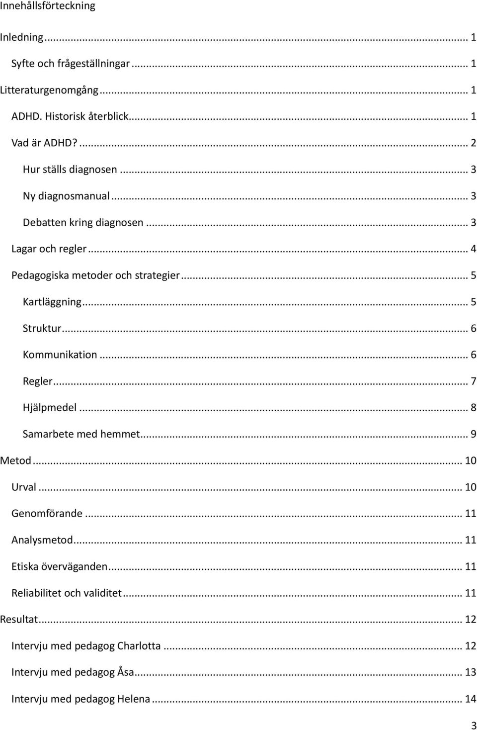 .. 5 Struktur... 6 Kommunikation... 6 Regler... 7 Hjälpmedel... 8 Samarbete med hemmet... 9 Metod... 10 Urval... 10 Genomförande... 11 Analysmetod.
