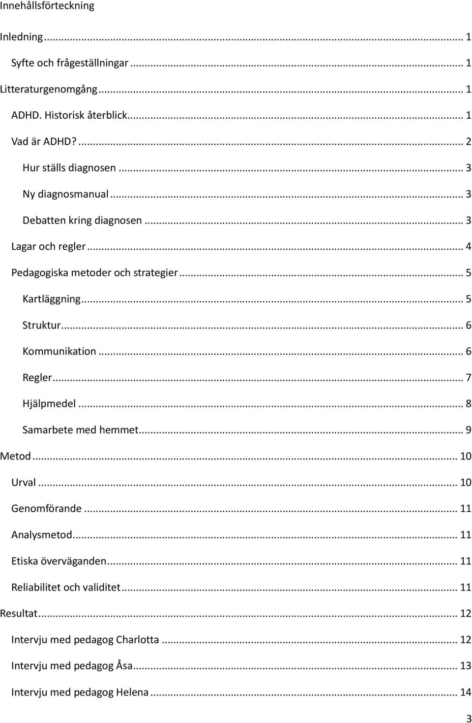 .. 5 Struktur... 6 Kommunikation... 6 Regler... 7 Hjälpmedel... 8 Samarbete med hemmet... 9 Metod... 10 Urval... 10 Genomförande... 11 Analysmetod.