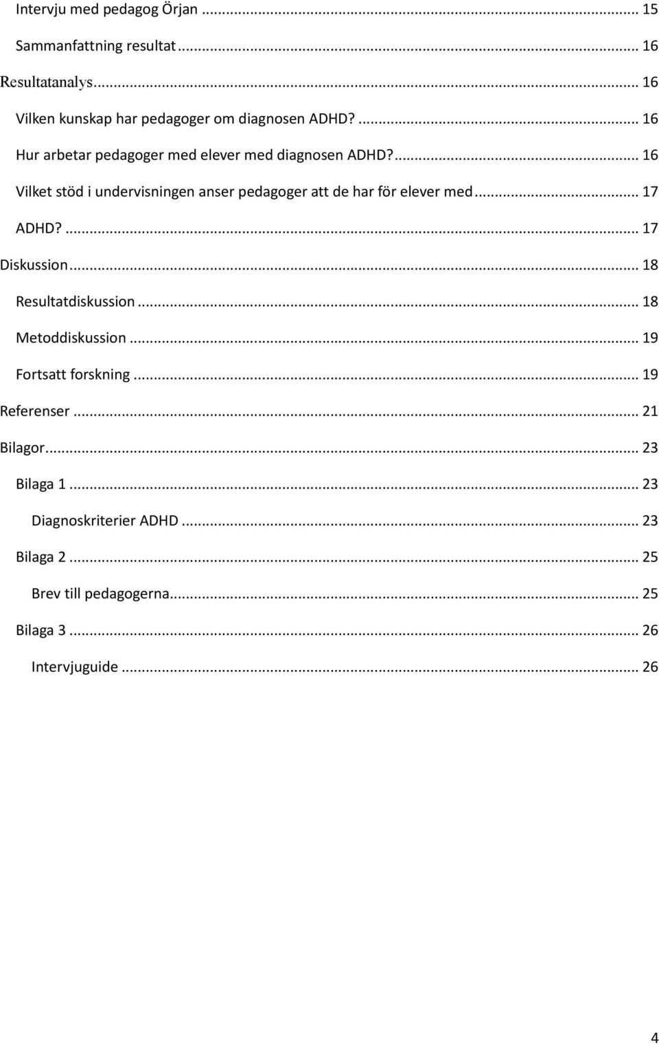 ... 16 Vilket stöd i undervisningen anser pedagoger att de har för elever med... 17 ADHD?... 17 Diskussion... 18 Resultatdiskussion.