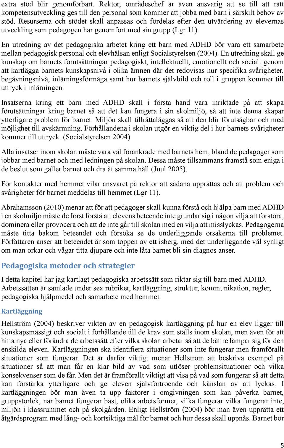 En utredning av det pedagogiska arbetet kring ett barn med ADHD bör vara ett samarbete mellan pedagogisk personal och elevhälsan enligt Socialstyrelsen (2004).