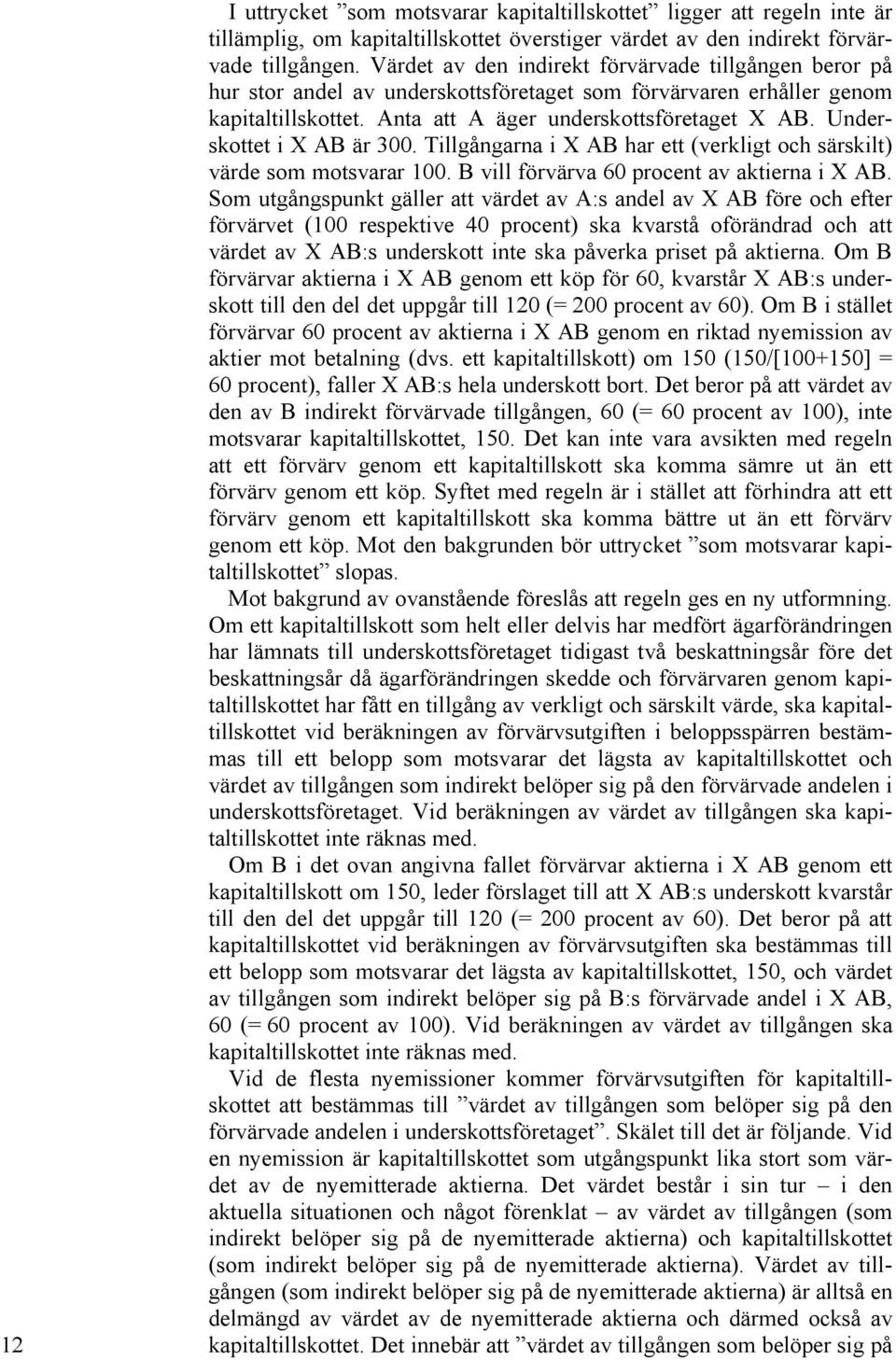 Underskottet i X AB är 300. Tillgångarna i X AB har ett (verkligt och särskilt) värde som motsvarar 100. B vill förvärva 60 procent av aktierna i X AB.