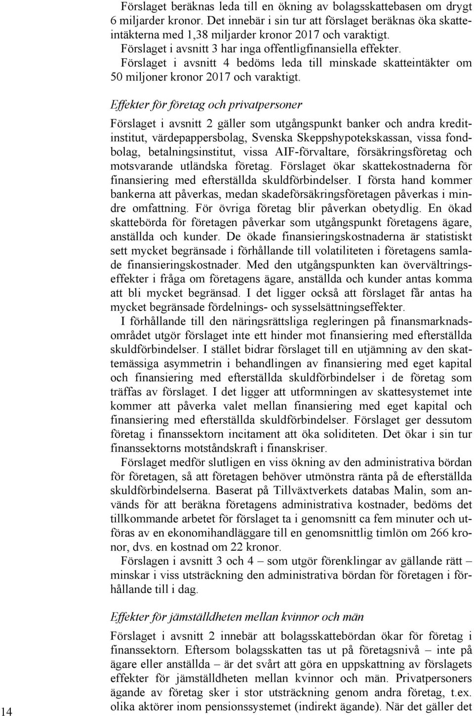 Effekter för företag och privatpersoner Förslaget i avsnitt 2 gäller som utgångspunkt banker och andra kreditinstitut, värdepappersbolag, Svenska Skeppshypotekskassan, vissa fondbolag,