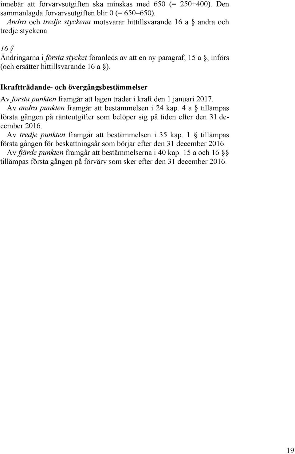 Ikraftträdande- och övergångsbestämmelser Av första punkten framgår att lagen träder i kraft den 1 januari 2017. Av andra punkten framgår att bestämmelsen i 24 kap.