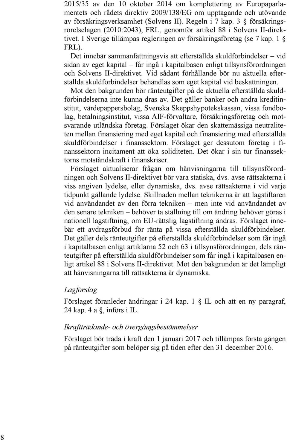 Det innebär sammanfattningsvis att efterställda skuldförbindelser vid sidan av eget kapital får ingå i kapitalbasen enligt tillsynsförordningen och Solvens II-direktivet.