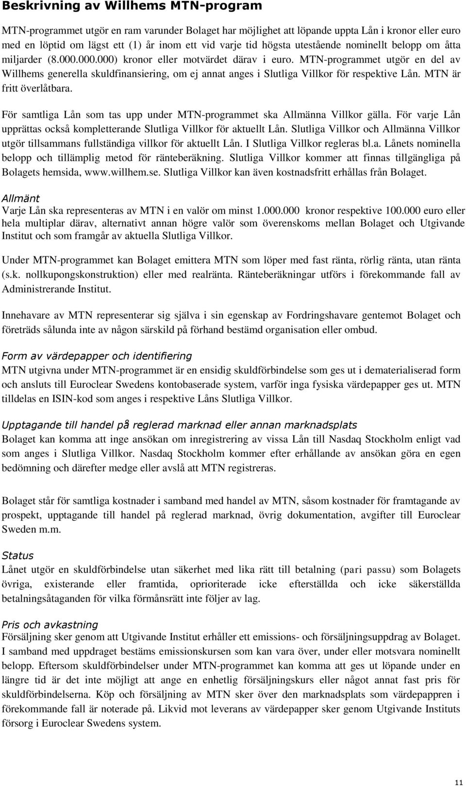 MTN-programmet utgör en del av Willhems generella skuldfinansiering, om ej annat anges i Slutliga Villkor för respektive Lån. MTN är fritt överlåtbara.