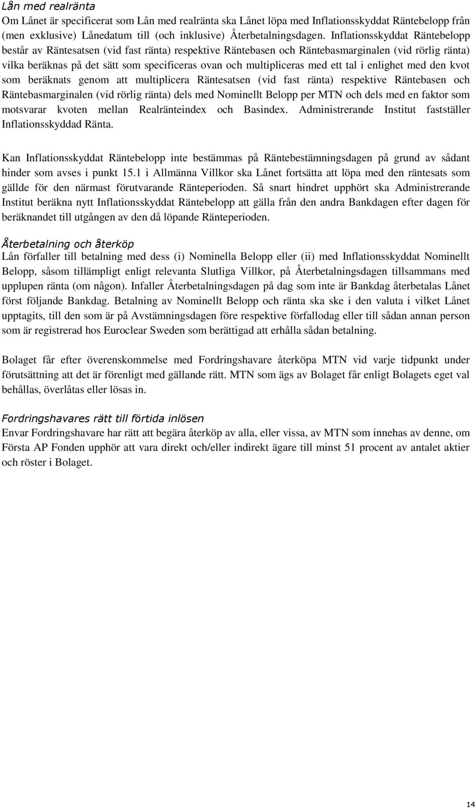med ett tal i enlighet med den kvot som beräknats genom att multiplicera Räntesatsen (vid fast ränta) respektive Räntebasen och Räntebasmarginalen (vid rörlig ränta) dels med Nominellt Belopp per MTN