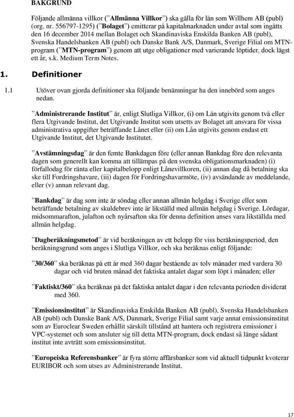 Danske Bank A/S, Danmark, Sverige Filial om MTNprogram ( MTN-program ) genom att utge obligationer med varierande löptider, dock lägst ett år, s.k. Medium Term Notes. 1. Definitioner 1.