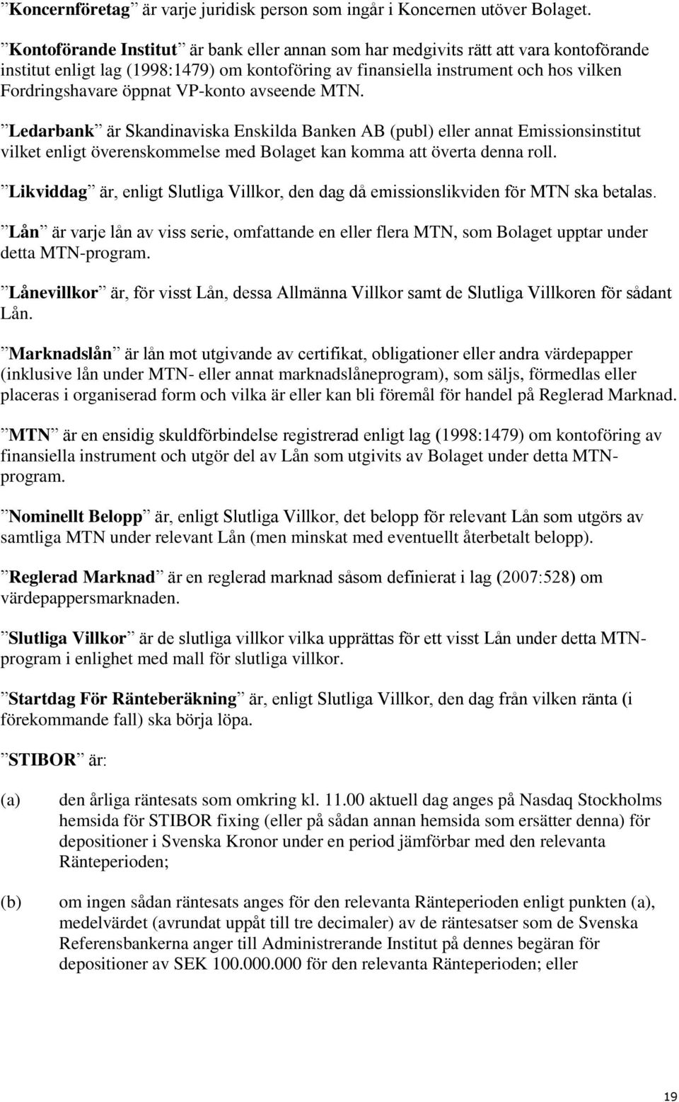 VP-konto avseende MTN. Ledarbank är Skandinaviska Enskilda Banken AB (publ) eller annat Emissionsinstitut vilket enligt överenskommelse med Bolaget kan komma att överta denna roll.