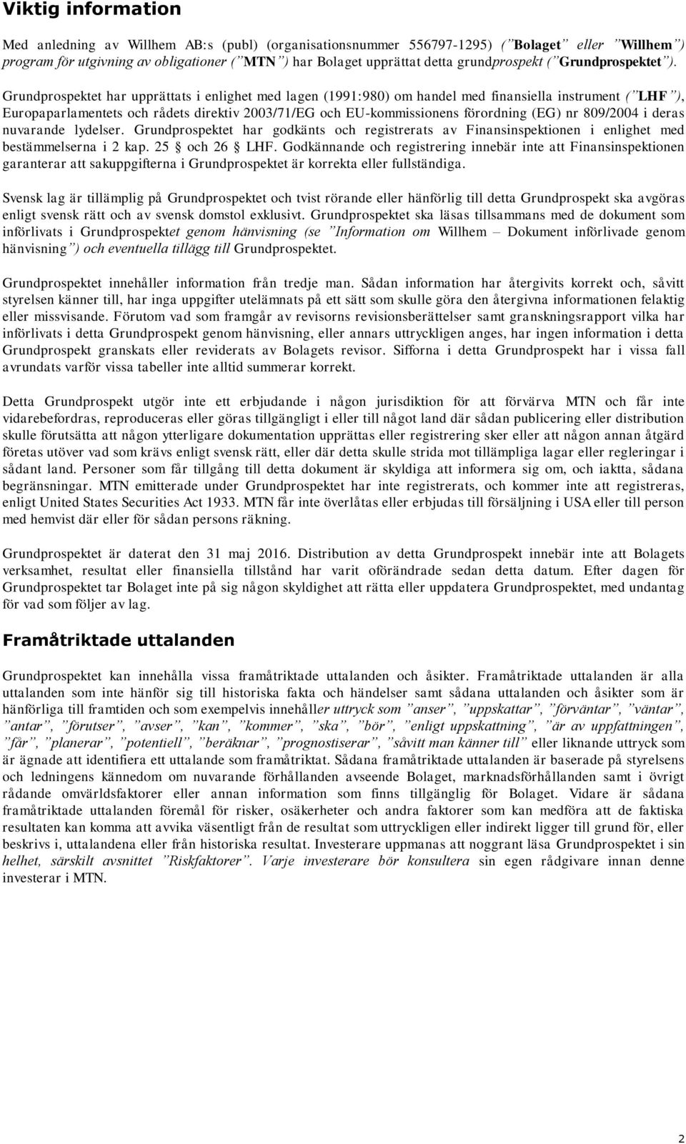 Grundprospektet har upprättats i enlighet med lagen (1991:980) om handel med finansiella instrument ( LHF ), Europaparlamentets och rådets direktiv 2003/71/EG och EU-kommissionens förordning (EG) nr